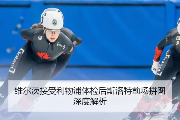 维尔茨接受利物浦体检后斯洛特前场拼图深度解析